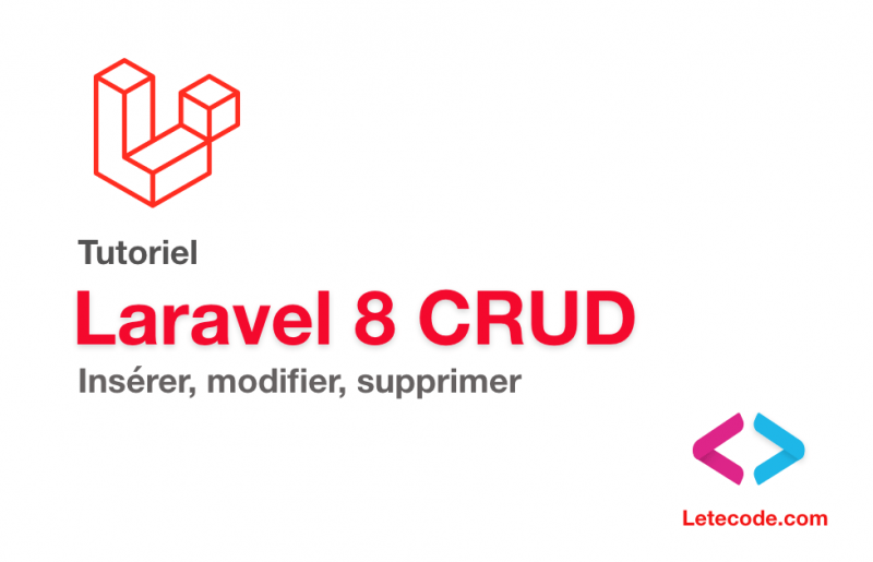 Tutoriel Laravel 8 CRUD : insérer, Lire, modifier et supprimer - Letecode