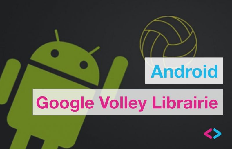 Android : Comment implémenter la librairie Google Volley avec code sources