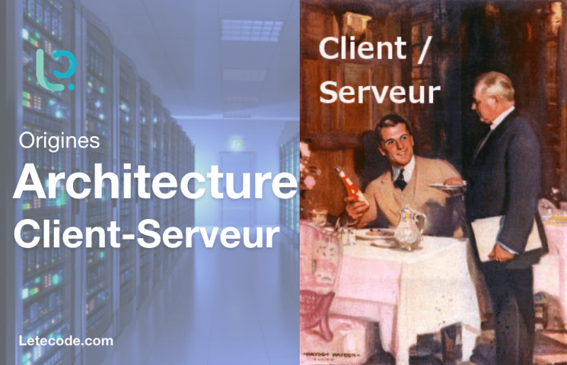 L'origine de l'architecture Client-Serveur - Letecode